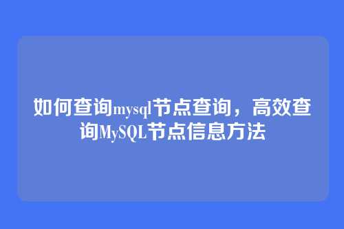 如何查询mysql节点查询,高效查询MySQL节点信息方法