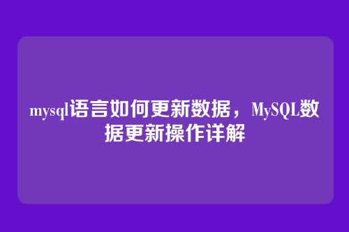 mysql语言如何更新数据,MySQL数据更新操作详解