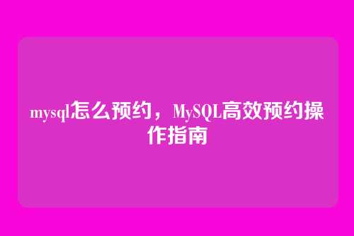 mysql怎么预约,MySQL高效预约操作指南