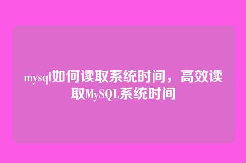 mysql如何读取系统时间，高效读取MySQL系统时间