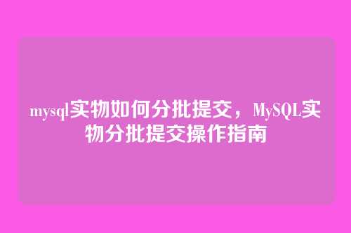 mysql实物如何分批提交,MySQL实物分批提交操作指南
