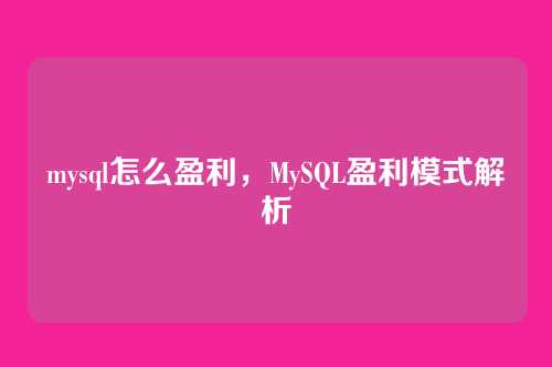mysql怎么盈利,MySQL盈利模式解析