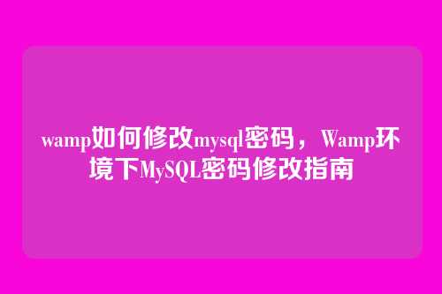 wamp如何修改mysql密码,Wamp环境下MySQL密码修改指南