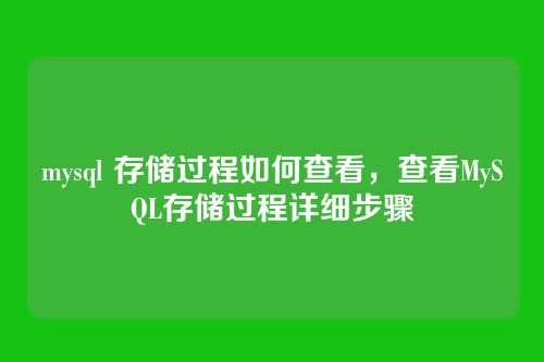 mysql 存储过程如何查看,查看MySQL存储过程详细步骤