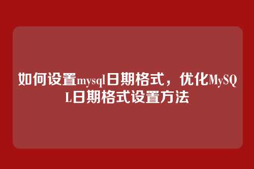 如何设置mysql日期格式,优化MySQL日期格式设置方法