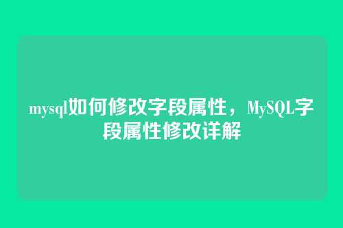 mysql如何修改字段属性,MySQL字段属性修改详解