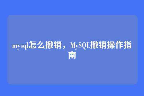 mysql怎么撤销,MySQL撤销操作指南