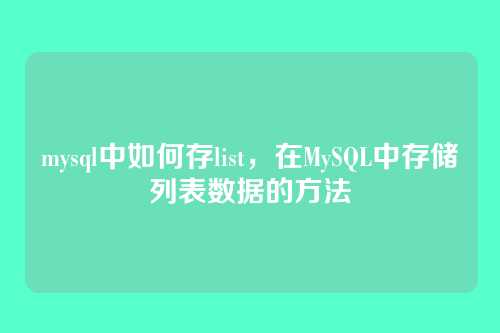 mysql中如何存list,在MySQL中存储列表数据的方法