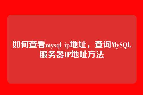如何查看mysql ip地址,查询MySQL服务器IP地址方法