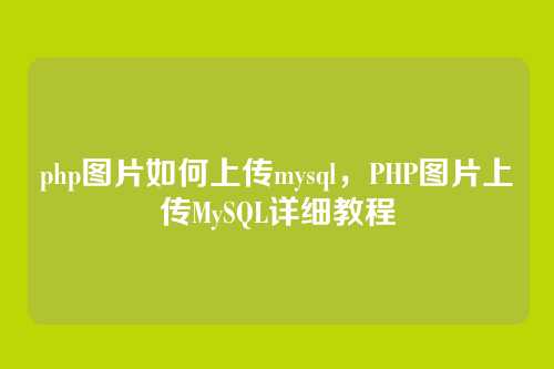 php图片如何上传mysql,PHP图片上传MySQL详细教程