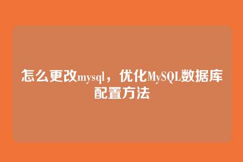 怎么更改mysql,优化MySQL数据库配置方法