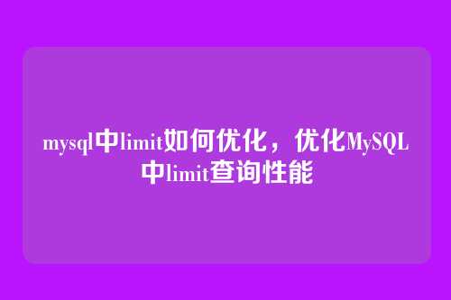 mysql中limit如何优化,优化MySQL中limit查询性能