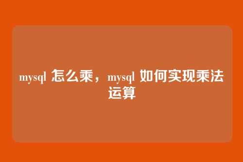 mysql 怎么乘,mysql 如何实现乘法运算