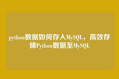 python数据如何存入MySQL,高效存储Python数据至MySQL