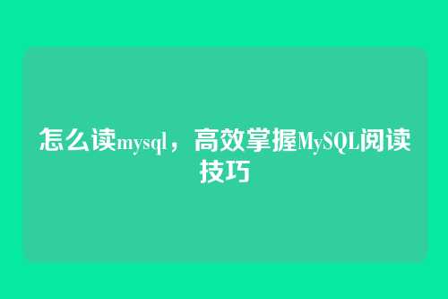 怎么读mysql，高效掌握MySQL阅读技巧