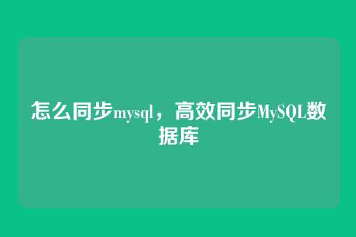 怎么同步mysql,高效同步MySQL数据库