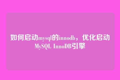 如何启动mysql的innodb,优化启动MySQL InnoDB引擎