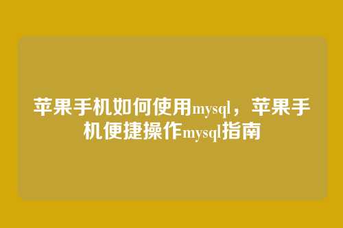 苹果手机如何使用mysql,苹果手机便捷操作mysql指南