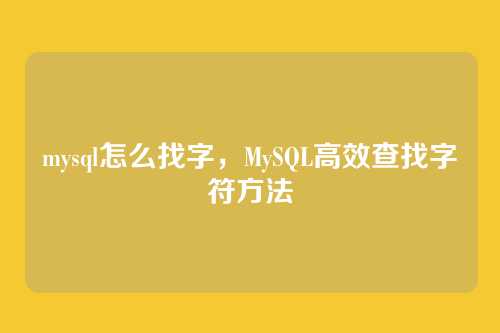 mysql怎么找字,MySQL高效查找字符方法