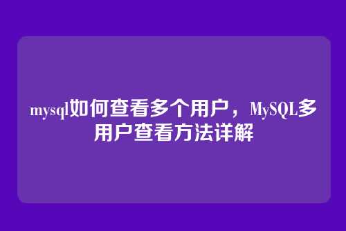mysql如何查看多个用户,MySQL多用户查看方法详解