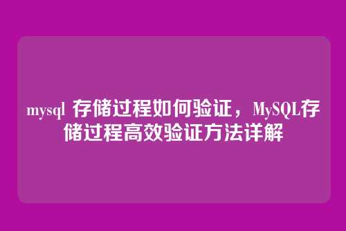 mysql 存储过程如何验证,MySQL存储过程高效验证方法详解