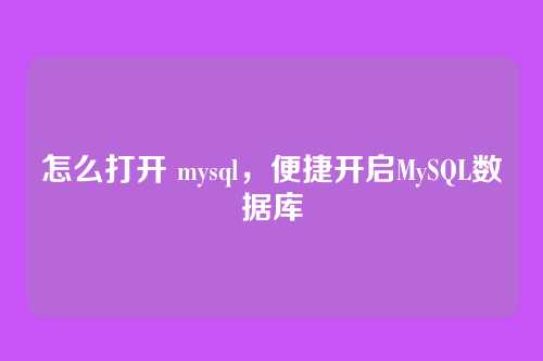 怎么打开 mysql,便捷开启MySQL数据库