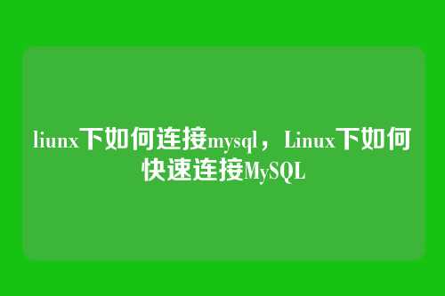 liunx下如何连接mysql,Linux下如何快速连接MySQL