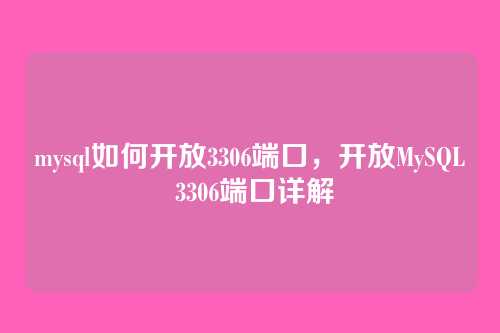 mysql如何开放3306端口,开放MySQL 3306端口详解