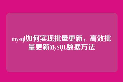 mysql如何实现批量更新，高效批量更新MySQL数据方法