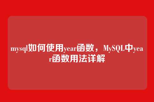 mysql如何使用year函数,MySQL中year函数用法详解
