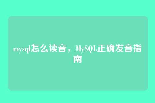 mysql怎么读音,MySQL正确发音指南