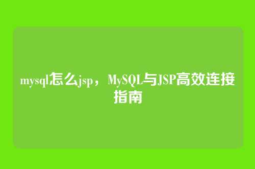 mysql怎么jsp,MySQL与JSP高效连接指南