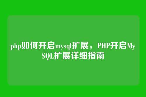 php如何开启mysql扩展,PHP开启MySQL扩展详细指南
