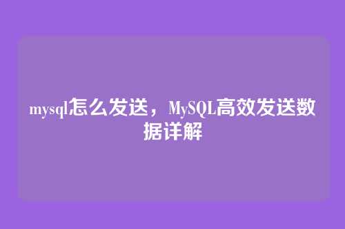 mysql怎么发送,MySQL高效发送数据详解