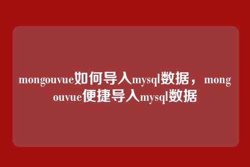 mongouvue如何导入mysql数据,mongouvue便捷导入mysql数据