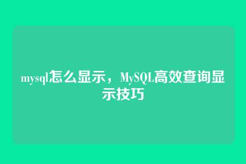 mysql怎么显示,MySQL高效查询显示技巧