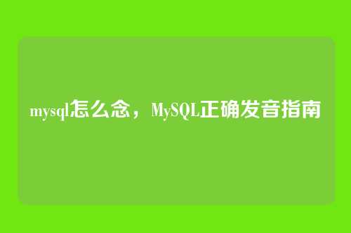 mysql怎么念,MySQL正确发音指南