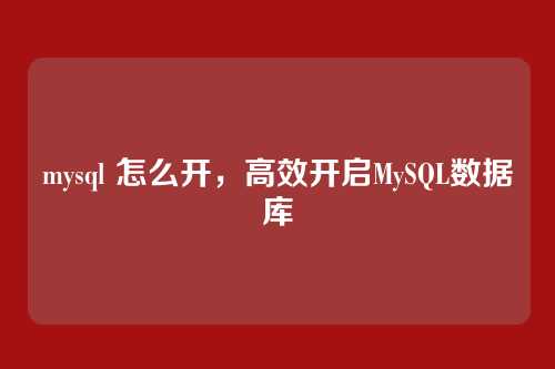 mysql 怎么开,高效开启MySQL数据库