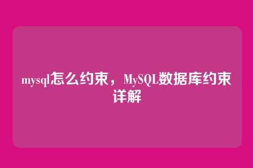 mysql怎么约束，MySQL数据库约束详解
