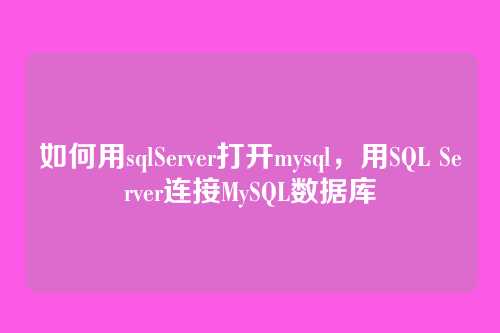 如何用sqlServer打开mysql,用SQL Server连接MySQL数据库
