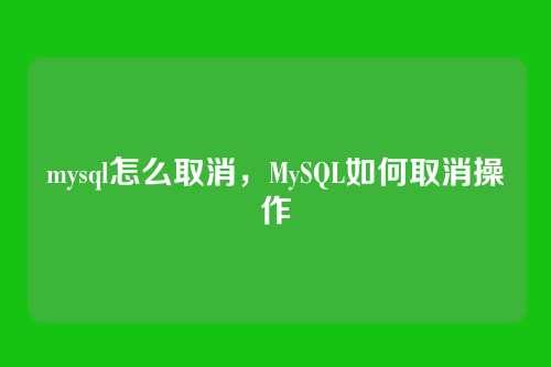 mysql怎么取消，MySQL如何取消操作