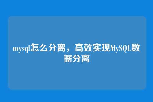mysql怎么分离,高效实现MySQL数据分离