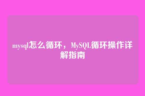 mysql怎么循环,MySQL循环操作详解指南