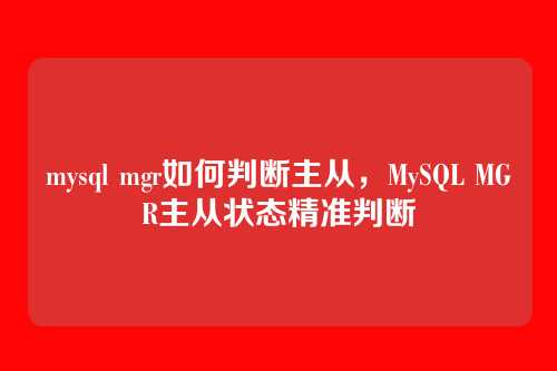 mysql mgr如何判断主从,MySQL MGR主从状态精准判断