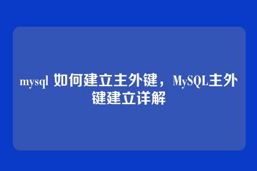 mysql 如何建立主外键,MySQL主外键建立详解