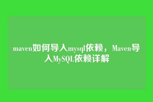 maven如何导入mysql依赖,Maven导入MySQL依赖详解