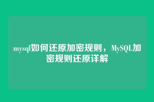 mysql如何还原加密规则，MySQL加密规则还原详解