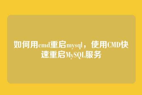 如何用cmd重启mysql,使用CMD快速重启MySQL服务
