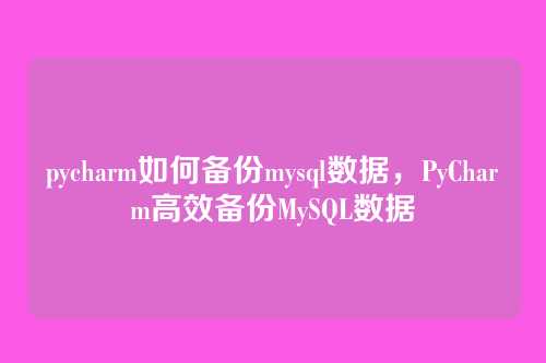 pycharm如何备份mysql数据,PyCharm高效备份MySQL数据