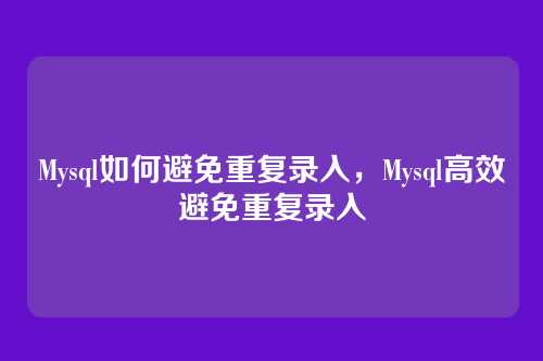 Mysql如何避免重复录入,Mysql高效避免重复录入